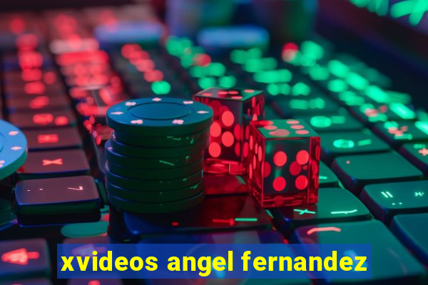 xvideos angel fernandez